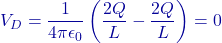 \[V_D = \frac{1}{4\pi\epsilon_0} \left( \frac{2Q}{L} - \frac{2Q}{L} \right) = 0\]