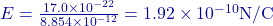 E = \frac{17.0 \times 10^{-22}}{8.854 \times 10^{-12}} = 1.92 \times 10^{-10} \text{N/C}