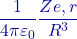 \dfrac{1}{4\pi\varepsilon_0}\dfrac{Ze,r}{R^3}