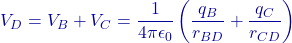 \[V_D = V_B + V_C = \frac{1}{4\pi\epsilon_0} \left( \frac{q_B}{r_{BD}} + \frac{q_C}{r_{CD}} \right)\]