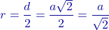 \[r = \frac{d}{2} = \frac{a \sqrt{2}}{2} = \frac{a}{\sqrt{2}}\]