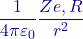 \dfrac{1}{4\pi\varepsilon_0}\dfrac{Ze,R}{r^2}