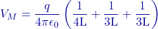 \[V_M = \frac{q}{4\pi\epsilon_0} \left( \frac{1}{4\text{L}} + \frac{1}{3\text{L}} + \frac{1}{3\text{L}} \right)\]