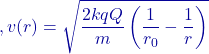 ,v(r)=\sqrt{\dfrac{2kqQ}{m}\left(\dfrac{1}{r_{0}}-\dfrac{1}{r}\right)}