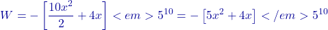 \[W = - \left[ \frac{10x^2}{2} + 4x \right]<em>{5}^{10} = - \left[ 5x^2 + 4x \right]</em>{5}^{10}\]