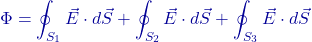\[\Phi = \oint_{S_1} \vec{E} \cdot d\vec{S} + \oint_{S_2} \vec{E} \cdot d\vec{S} + \oint_{S_3} \vec{E} \cdot d\vec{S}\]