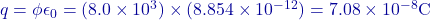 q = \phi \epsilon_0 = (8.0 \times 10^3) \times (8.854 \times 10^{-12}) = 7.08 \times 10^{-8} \text{C}