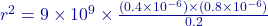 r^2 = 9 \times 10^9 \times \frac{(0.4 \times 10^{-6}) \times (0.8 \times 10^{-6})}{0.2}