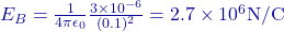E_B = \frac{1}{4\pi\epsilon_0} \frac{3 \times 10^{-6}}{(0.1)^2} = 2.7 \times 10^6 \text{N/C}