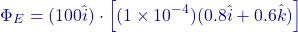 \[\Phi_E = (100 \hat{i}) \cdot \left[ (1 \times 10^{-4}) (0.8 \hat{i} + 0.6 \hat{k}) \right]\]