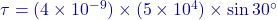 \tau = (4 \times 10^{-9}) \times (5 \times 10^4) \times \sin 30^\circ