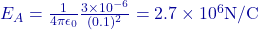 E_A = \frac{1}{4\pi\epsilon_0} \frac{3 \times 10^{-6}}{(0.1)^2} = 2.7 \times 10^6 \text{N/C}