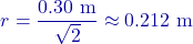 \[r = \frac{0.30 \text{ m}}{\sqrt{2}} \approx 0.212 \text{ m}\]