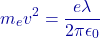 \[m_e v^2 = \frac{e \lambda}{2\pi \epsilon_0}\]