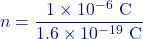 \[n = \frac{1 \times 10^{-6} \text{ C}}{1.6 \times 10^{-19} \text{ C}}\]