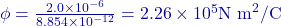 \phi = \frac{2.0 \times 10^{-6}}{8.854 \times 10^{-12}} = 2.26 \times 10^5 \text{N m}^2/\text{C}