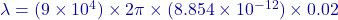 \lambda = (9 \times 10^4) \times 2\pi \times (8.854 \times 10^{-12}) \times 0.02