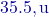 35.5 , \text{u}
