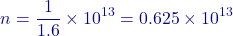 \[n = \frac{1}{1.6} \times 10^{13} = 0.625 \times 10^{13}\]